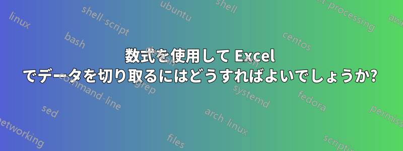 数式を使用して Excel でデータを切り取るにはどうすればよいでしょうか?