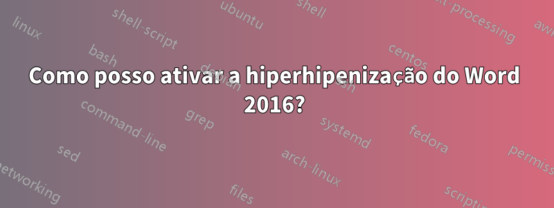 Como posso ativar a hiperhipenização do Word 2016?