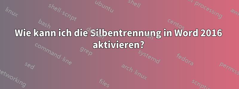 Wie kann ich die Silbentrennung in Word 2016 aktivieren?