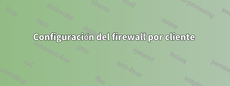 Configuración del firewall por cliente