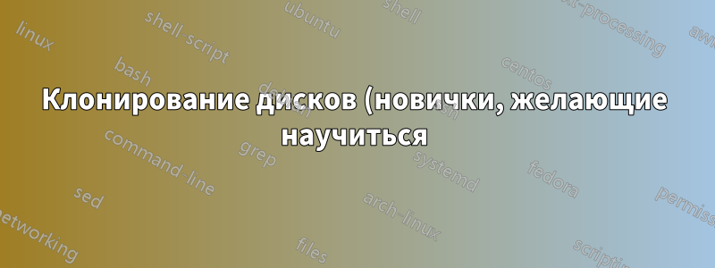 Клонирование дисков (новички, желающие научиться)