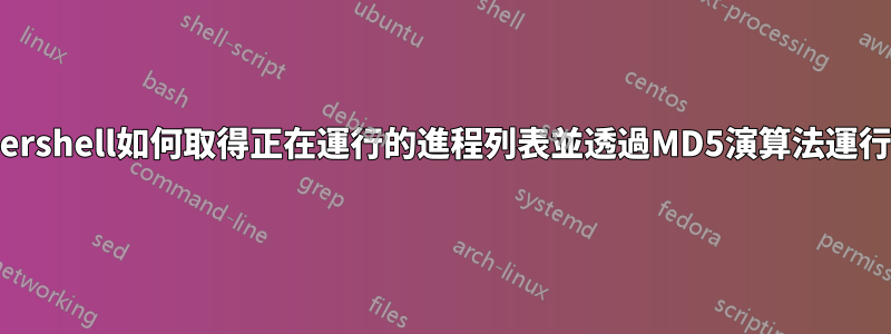 Powershell如何取得正在運行的進程列表並透過MD5演算法運行它們