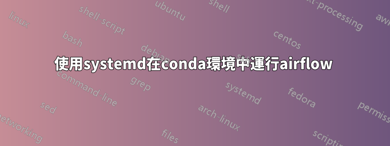 使用systemd在conda環境中運行airflow