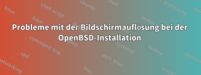 Probleme mit der Bildschirmauflösung bei der OpenBSD-Installation