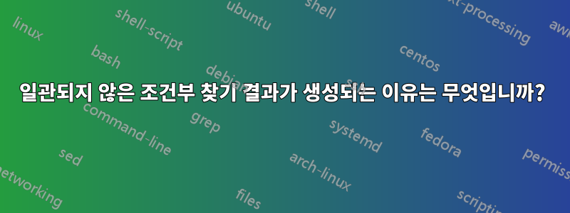 일관되지 않은 조건부 찾기 결과가 생성되는 이유는 무엇입니까?