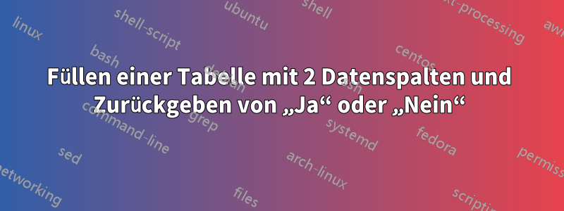 Füllen einer Tabelle mit 2 Datenspalten und Zurückgeben von „Ja“ oder „Nein“