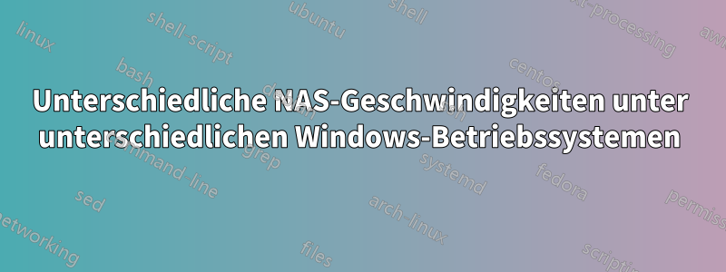 Unterschiedliche NAS-Geschwindigkeiten unter unterschiedlichen Windows-Betriebssystemen