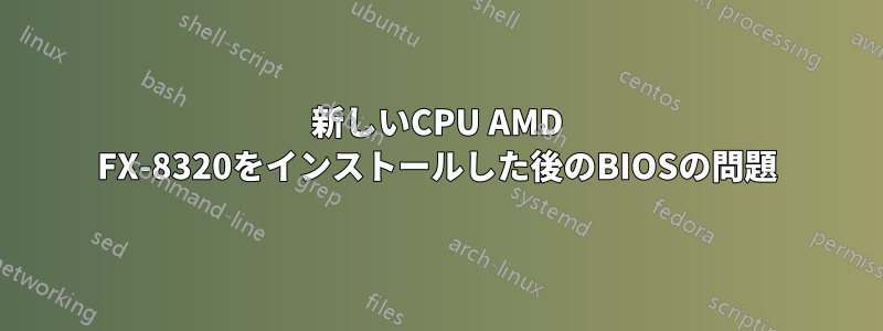 新しいCPU AMD FX-8320をインストールした後のBIOSの問題