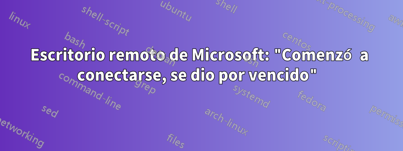 Escritorio remoto de Microsoft: "Comenzó a conectarse, se dio por vencido"