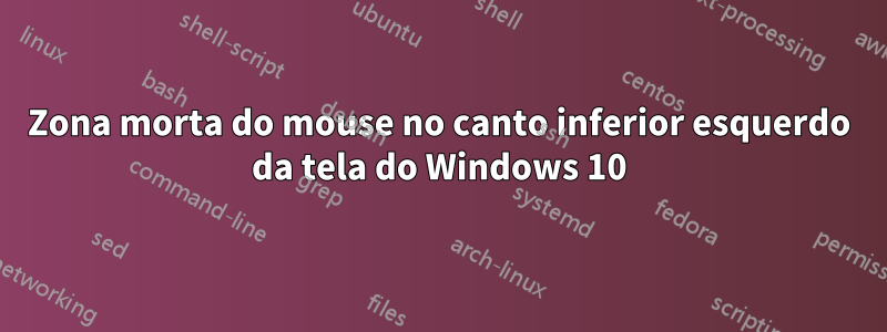 Zona morta do mouse no canto inferior esquerdo da tela do Windows 10