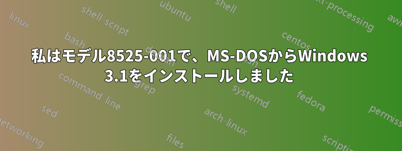 私はモデル8525-001で、MS-DOSからWindows 3.1をインストールしました