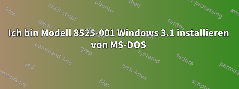 Ich bin Modell 8525-001 Windows 3.1 installieren von MS-DOS