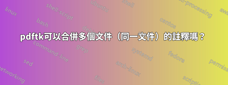pdftk可以合併多個文件（同一文件）的註釋嗎？