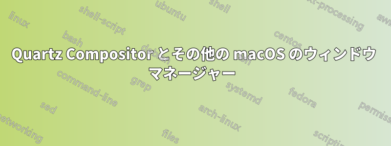 Quartz Compositor とその他の macOS のウィンドウ マネージャー