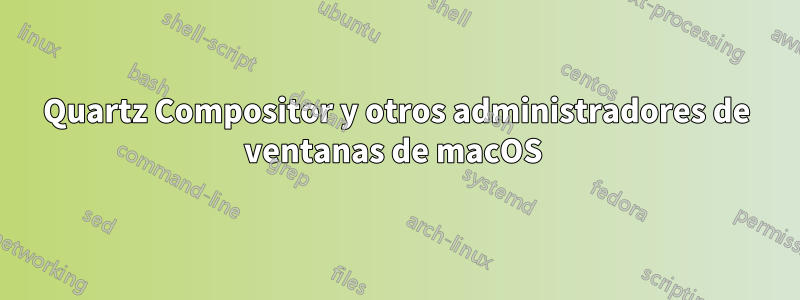 Quartz Compositor y otros administradores de ventanas de macOS 