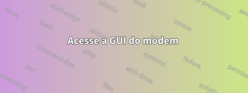 Acesse a GUI do modem