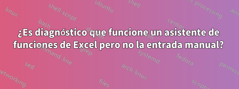 ¿Es diagnóstico que funcione un asistente de funciones de Excel pero no la entrada manual?