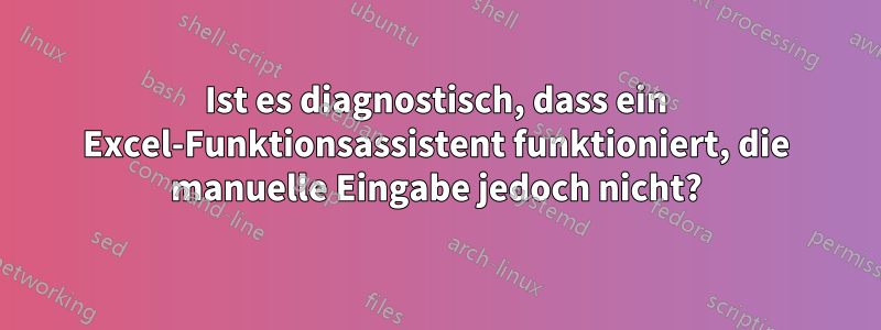 Ist es diagnostisch, dass ein Excel-Funktionsassistent funktioniert, die manuelle Eingabe jedoch nicht?
