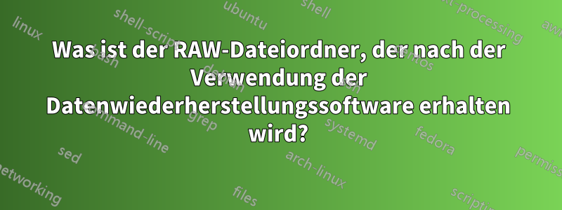 Was ist der RAW-Dateiordner, der nach der Verwendung der Datenwiederherstellungssoftware erhalten wird?