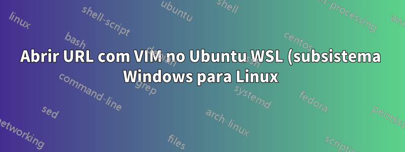 Abrir URL com VIM no Ubuntu WSL (subsistema Windows para Linux)