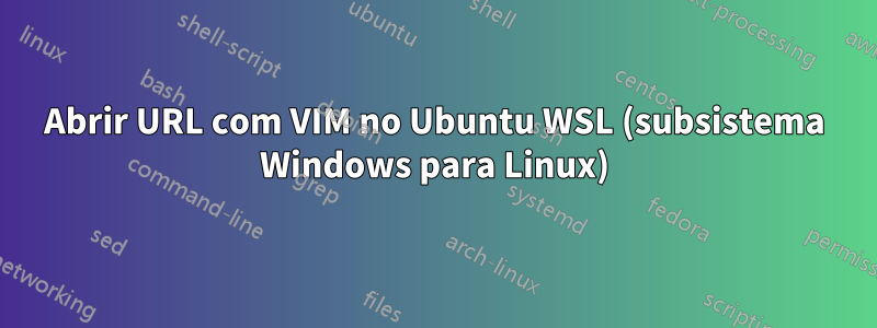 Abrir URL com VIM no Ubuntu WSL (subsistema Windows para Linux)