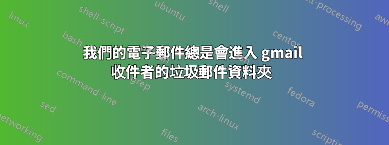 我們的電子郵件總是會進入 gmail 收件者的垃圾郵件資料夾 