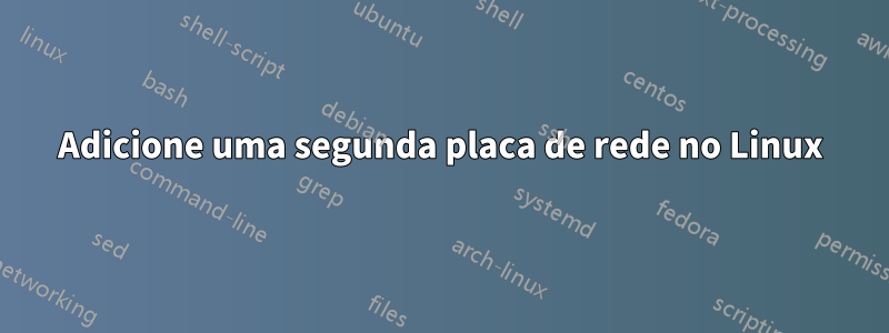 Adicione uma segunda placa de rede no Linux