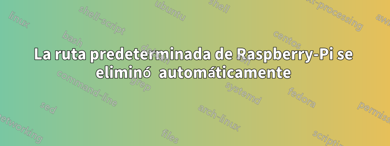 La ruta predeterminada de Raspberry-Pi se eliminó automáticamente
