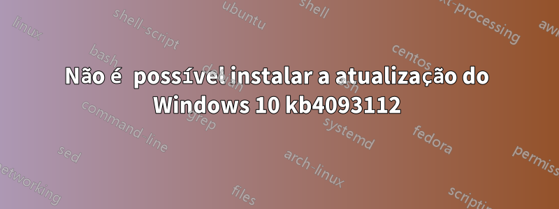 Não é possível instalar a atualização do Windows 10 kb4093112
