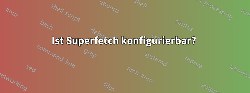 Ist Superfetch konfigurierbar?