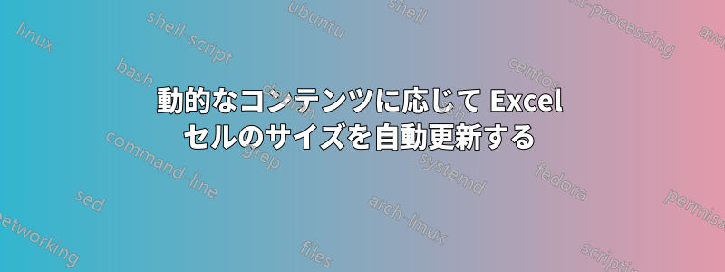 動的なコンテンツに応じて Excel セルのサイズを自動更新する