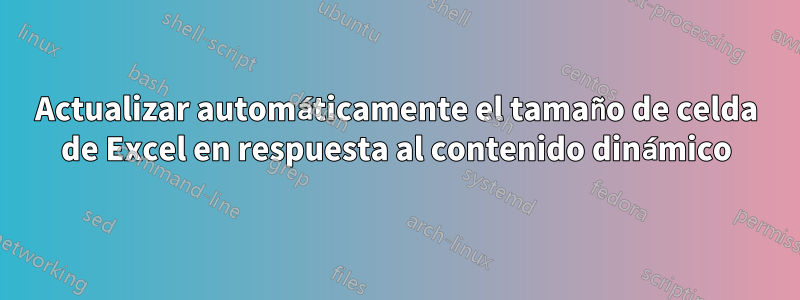 Actualizar automáticamente el tamaño de celda de Excel en respuesta al contenido dinámico