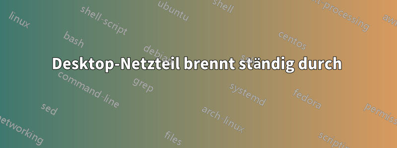 Desktop-Netzteil brennt ständig durch