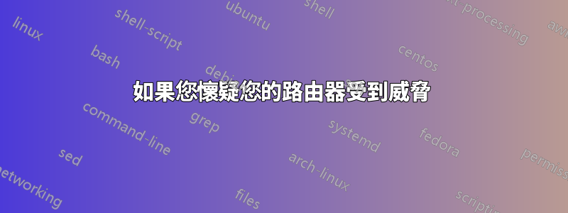 如果您懷疑您的路由器受到威脅