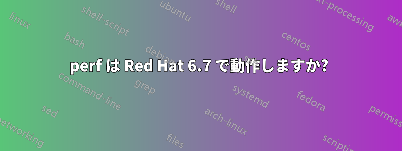 perf は Red Hat 6.7 で動作しますか?
