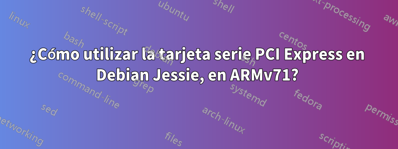 ¿Cómo utilizar la tarjeta serie PCI Express en Debian Jessie, en ARMv71?