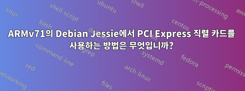 ARMv71의 Debian Jessie에서 PCI Express 직렬 카드를 사용하는 방법은 무엇입니까?