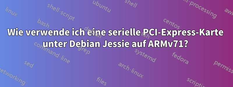 Wie verwende ich eine serielle PCI-Express-Karte unter Debian Jessie auf ARMv71?