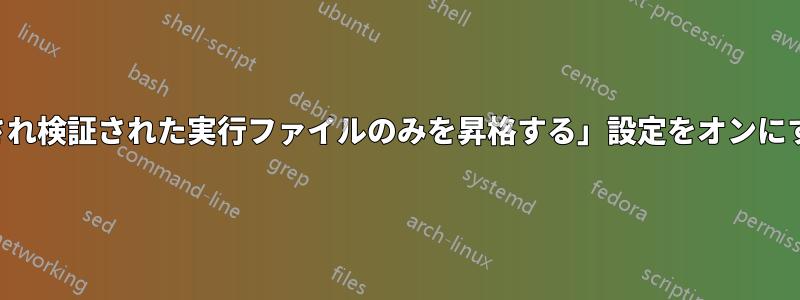 「署名され検証された実行ファイルのみを昇格する」設定をオンにする方法