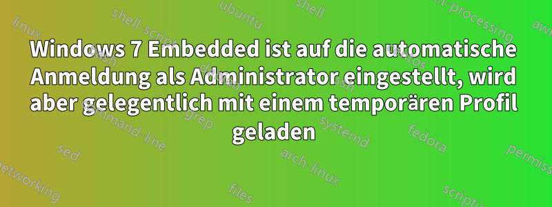 Windows 7 Embedded ist auf die automatische Anmeldung als Administrator eingestellt, wird aber gelegentlich mit einem temporären Profil geladen