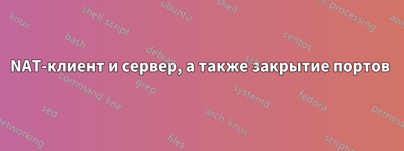 NAT-клиент и сервер, а также закрытие портов