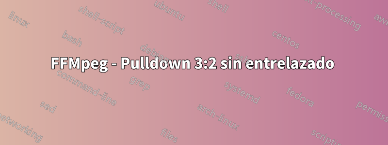 FFMpeg - Pulldown 3:2 sin entrelazado