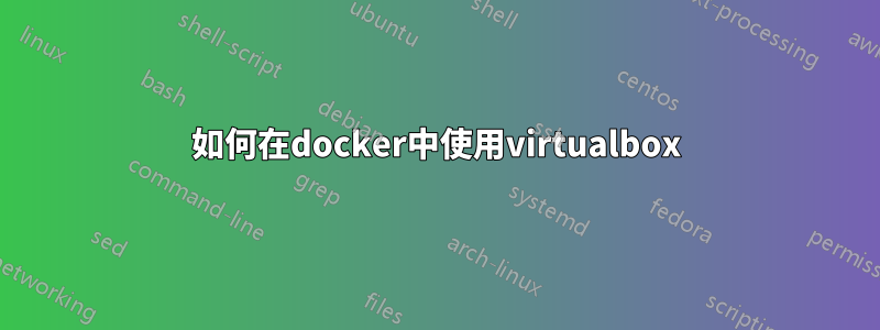 如何在docker中使用virtualbox