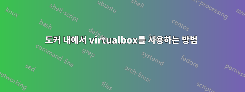 도커 내에서 virtualbox를 사용하는 방법