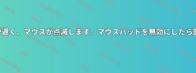 コンピュータの起動が遅く、マウスが点滅します。マウスパッドを無効にしたら部分的に解決しました