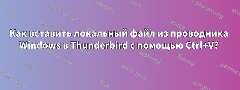 Как вставить локальный файл из проводника Windows в Thunderbird с помощью Ctrl+V?
