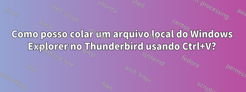 Como posso colar um arquivo local do Windows Explorer no Thunderbird usando Ctrl+V?