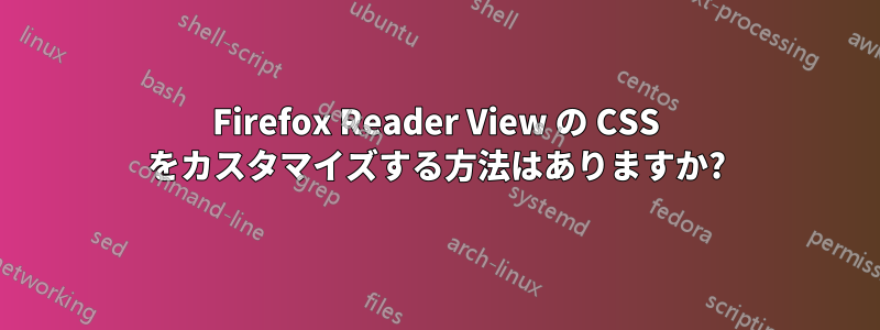 Firefox Reader View の CSS をカスタマイズする方法はありますか?