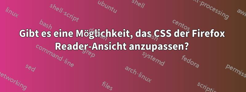 Gibt es eine Möglichkeit, das CSS der Firefox Reader-Ansicht anzupassen?