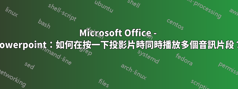 Microsoft Office - Powerpoint：如何在按一下投影片時同時播放多個音訊片段？